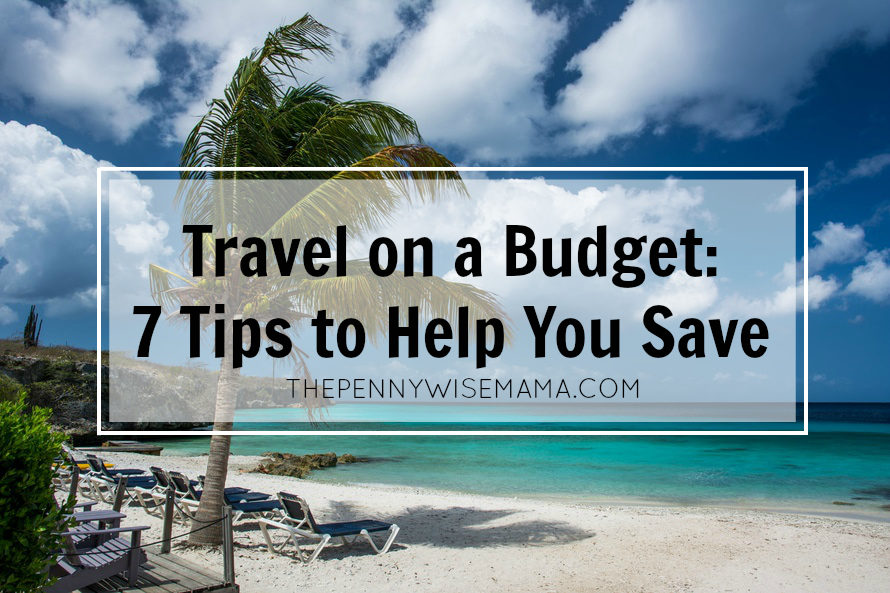 Travel on a Budget: 7 Tips to Help You Save
